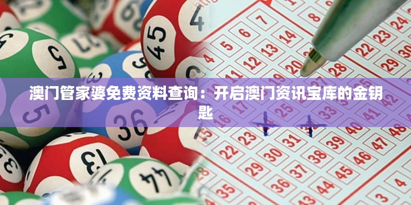 澳门管家婆免费资料查询:开启澳门资讯宝库的金钥匙