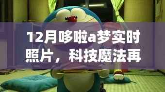 科技魔法再现!哆啦A梦实时照片惊艳亮相十二月科技展