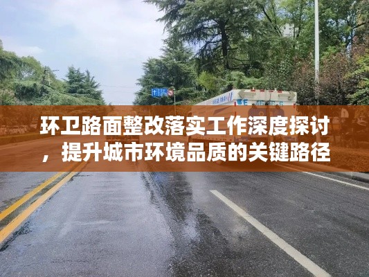 环卫路面整改落实工作深度探讨,提升城市环境品质的关键路径