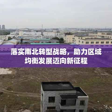 落实南北转型战略,助力区域均衡发展迈向新征程