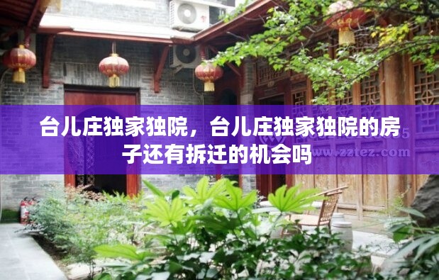 台儿庄独家独院,台儿庄独家独院的房子还有拆迁的机会吗