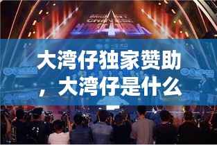 大湾仔独家赞助,大湾仔是什么