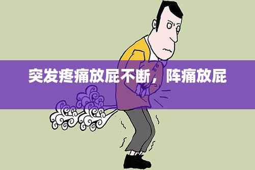 突发疼痛放屁不断,阵痛放屁