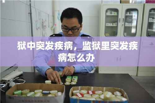 狱中突发疾病,监狱里突发疾病怎么办