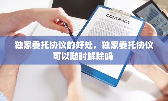 独家委托协议的好处,独家委托协议可以随时解除吗