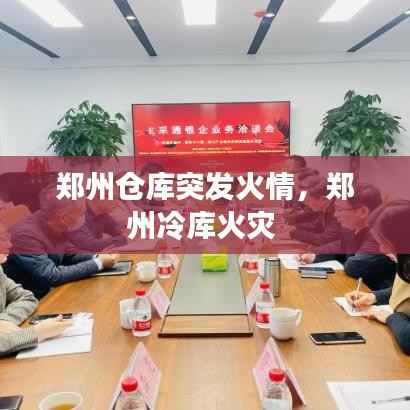 郑州仓库突发火情,郑州冷库火灾