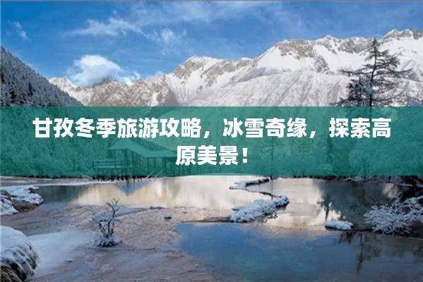 甘孜冬季旅游攻略，冰雪奇缘，探索高原美景！