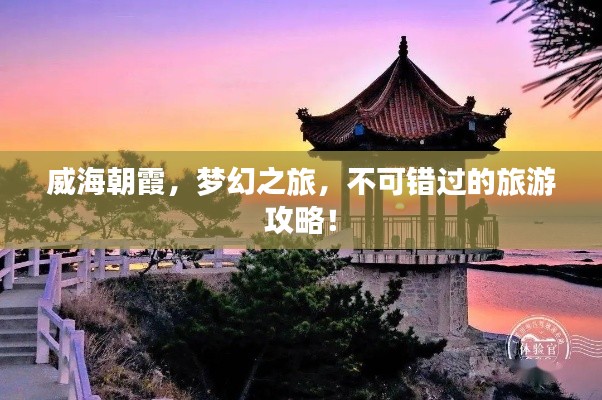 威海朝霞,梦幻之旅,不可错过的旅游攻略!