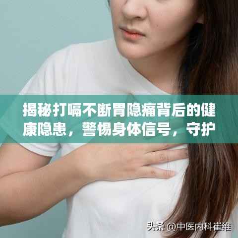 揭秘打嗝不断胃隐痛背后的健康隐患,警惕身体信号,守护健康!