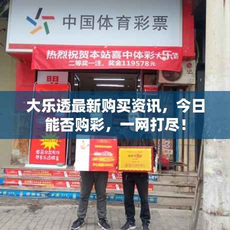 大乐透最新购买资讯,今日能否购彩,一网打尽!