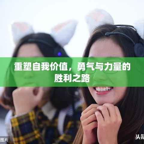 重塑自我价值,勇气与力量的胜利之路