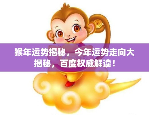 猴年运势揭秘，今年运势走向大揭秘，百度权威解读！