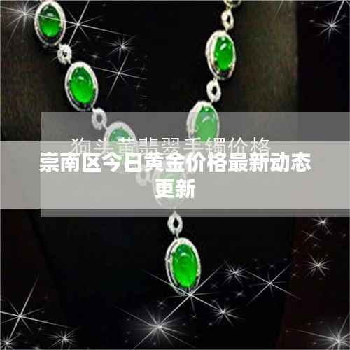 崇南区今日黄金价格最新动态更新