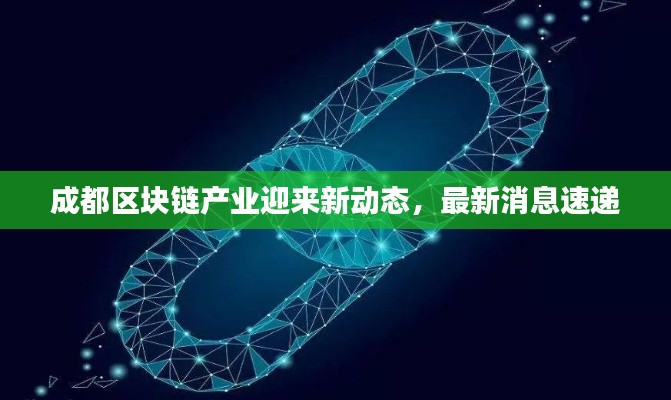 成都区块链产业迎来新动态,最新消息速递