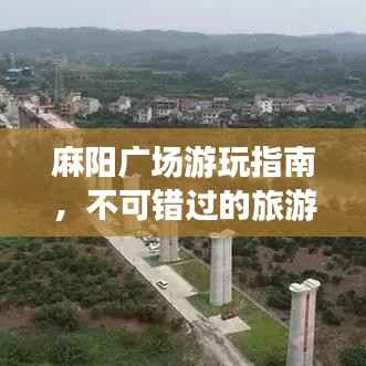 麻阳广场游玩指南,不可错过的旅游胜地!