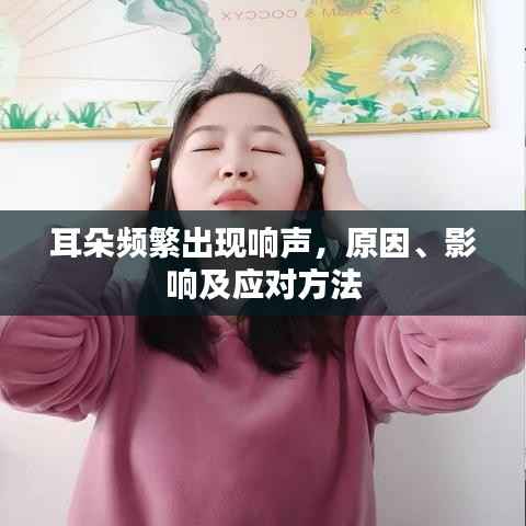 耳朵频繁出现响声,原因、影响及应对方法