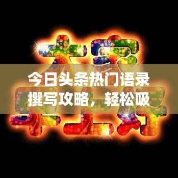 今日头条热门语录撰写攻略,轻松吸引阅读关注!