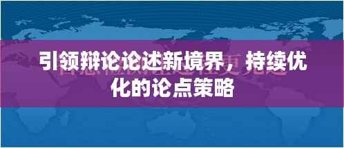 引领辩论论述新境界,持续优化的论点策略