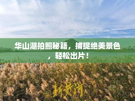 华山湖拍照秘籍,捕捉绝美景色,轻松出片!