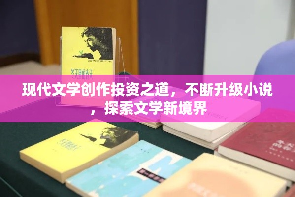 现代文学创作投资之道,不断升级小说,探索文学新境界