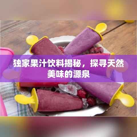 独家果汁饮料揭秘,探寻天然美味的源泉