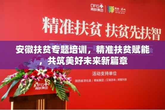 安徽扶贫专题培训,精准扶贫赋能,共筑美好未来新篇章
