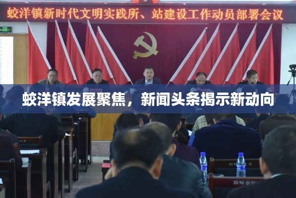 蛟洋镇发展聚焦,新闻头条揭示新动向