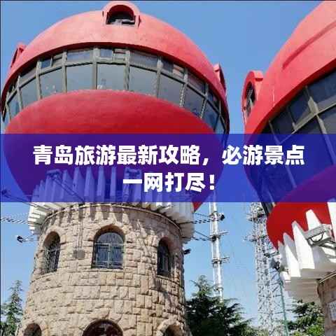 青岛旅游最新攻略,必游景点一网打尽!