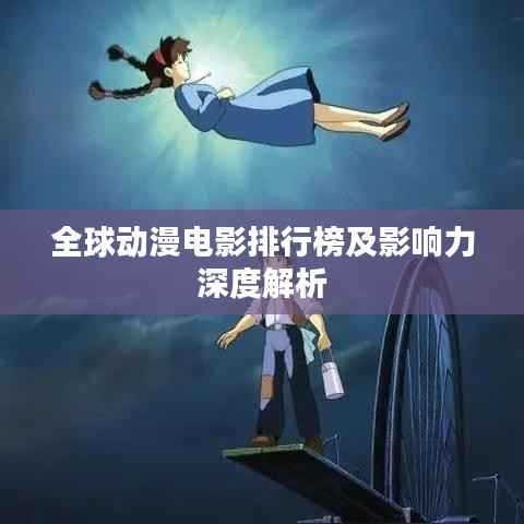 全球动漫电影排行榜及影响力深度解析