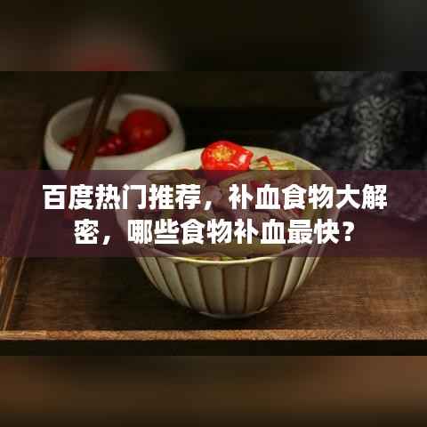 百度热门推荐,补血食物大解密,哪些食物补血最快?