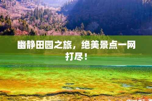 幽静田园之旅,绝美景点一网打尽!