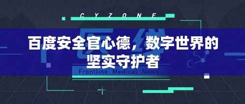 百度安全官心德,数字世界的坚实守护者