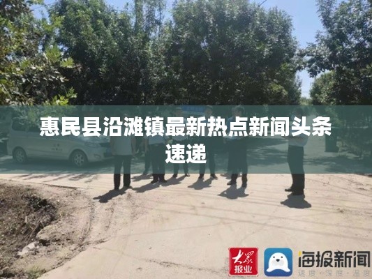 惠民县沿滩镇最新热点新闻头条速递